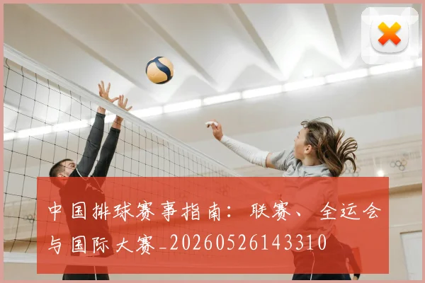 中国排球赛事指南:联赛、全运会与国际大赛_20260526143310