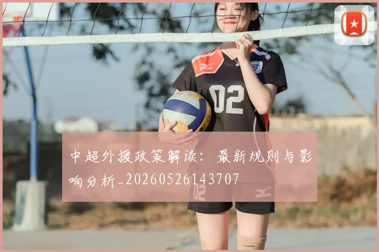 中超外援政策解读:最新规则与影响分析_20260526143707